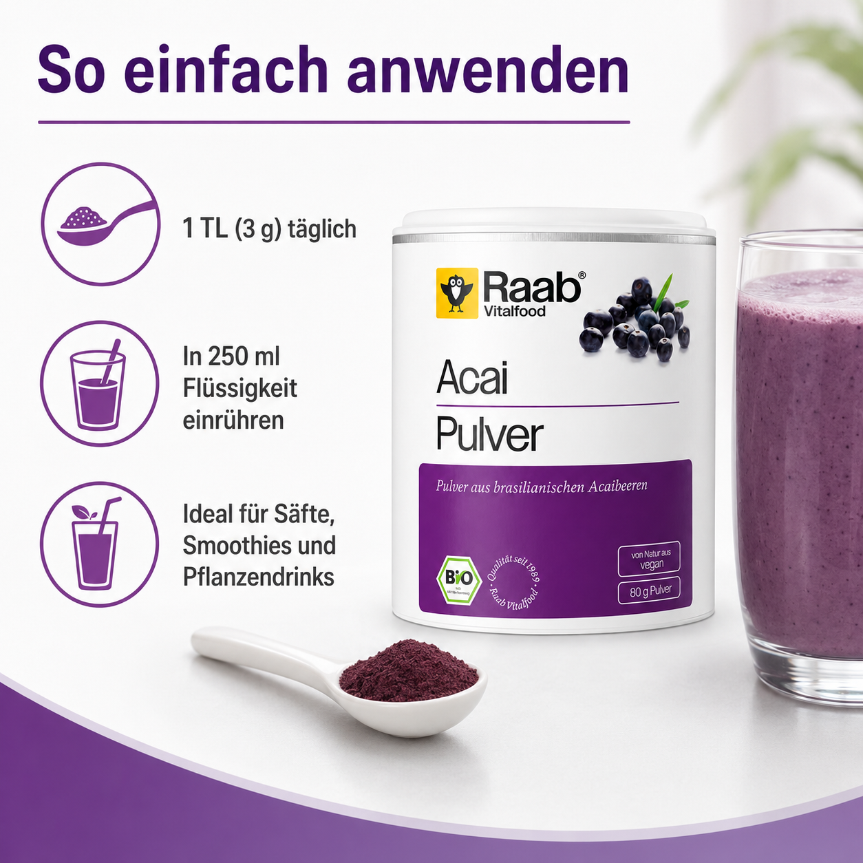 Raab Acai Pulver Anwendung mit 1 TL täglich in Smoothies, Säften und Pflanzendrinks